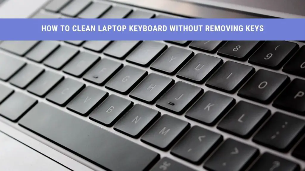 how to clean laptop keyboard without removing keys